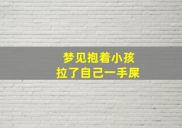 梦见抱着小孩拉了自己一手屎