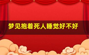 梦见抱着死人睡觉好不好