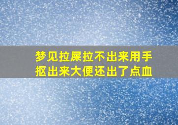 梦见拉屎拉不出来用手抠出来大便还出了点血