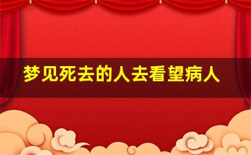 梦见死去的人去看望病人