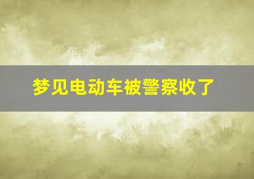 梦见电动车被警察收了