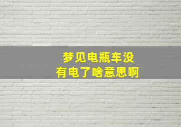 梦见电瓶车没有电了啥意思啊