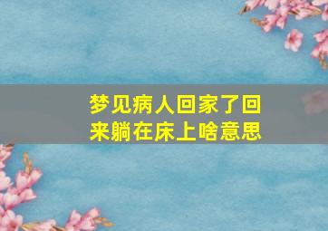 梦见病人回家了回来躺在床上啥意思