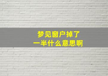 梦见窗户掉了一半什么意思啊