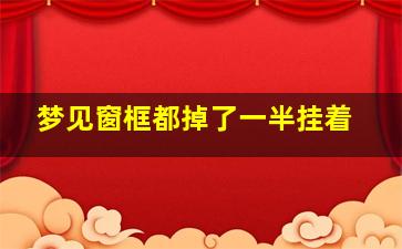 梦见窗框都掉了一半挂着