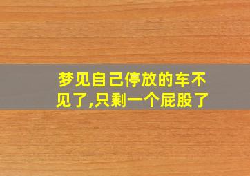 梦见自己停放的车不见了,只剩一个屁股了