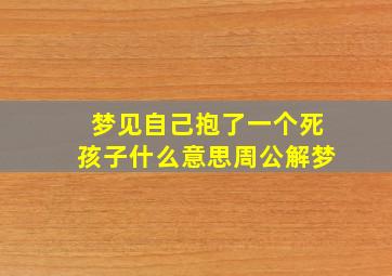 梦见自己抱了一个死孩子什么意思周公解梦