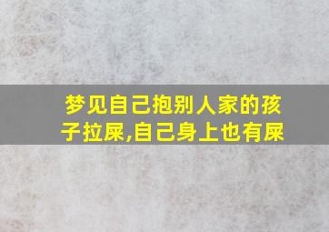 梦见自己抱别人家的孩子拉屎,自己身上也有屎