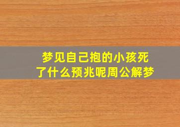 梦见自己抱的小孩死了什么预兆呢周公解梦