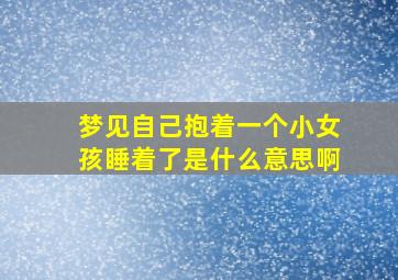 梦见自己抱着一个小女孩睡着了是什么意思啊