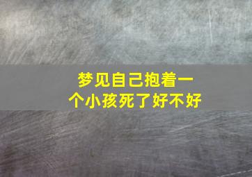 梦见自己抱着一个小孩死了好不好