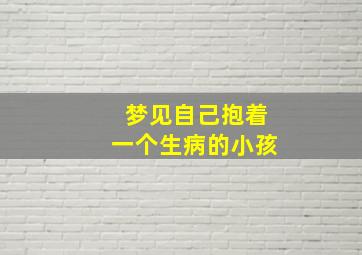 梦见自己抱着一个生病的小孩