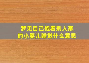 梦见自己抱着别人家的小婴儿睡觉什么意思