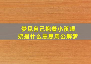 梦见自己抱着小孩喂奶是什么意思周公解梦