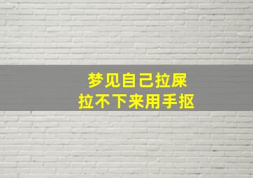 梦见自己拉屎拉不下来用手抠