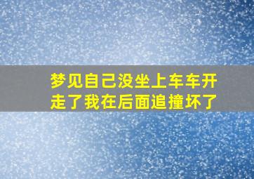 梦见自己没坐上车车开走了我在后面追撞坏了