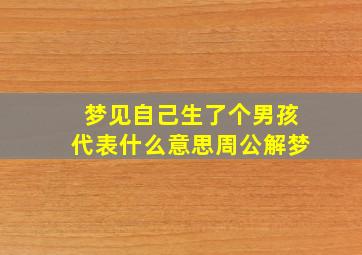 梦见自己生了个男孩代表什么意思周公解梦