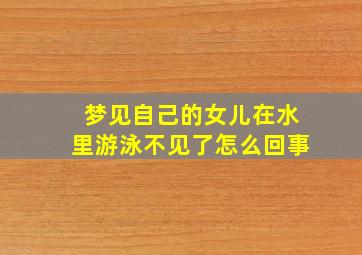 梦见自己的女儿在水里游泳不见了怎么回事