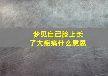 梦见自己脸上长了大疙瘩什么意思