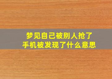 梦见自己被别人抢了手机被发现了什么意思