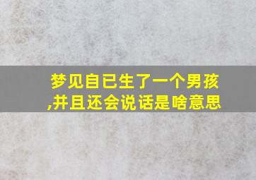 梦见自已生了一个男孩,并且还会说话是啥意思