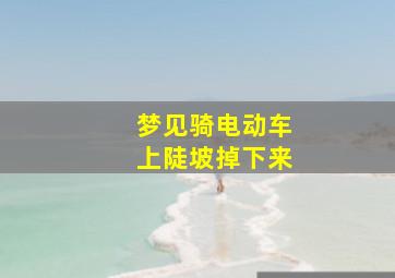 梦见骑电动车上陡坡掉下来