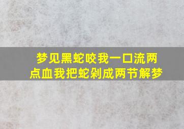 梦见黑蛇咬我一口流两点血我把蛇剁成两节解梦