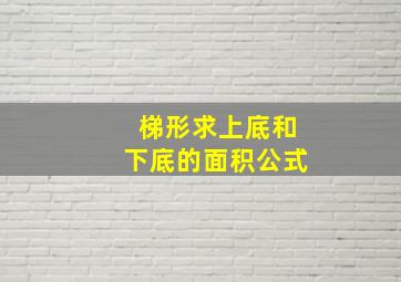 梯形求上底和下底的面积公式