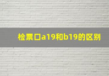 检票口a19和b19的区别