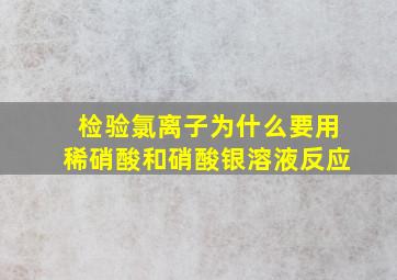 检验氯离子为什么要用稀硝酸和硝酸银溶液反应