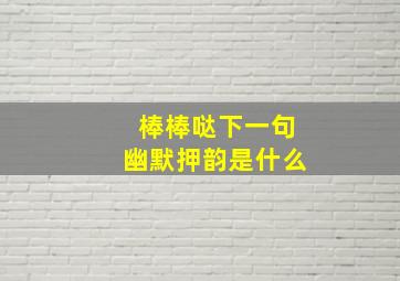 棒棒哒下一句幽默押韵是什么