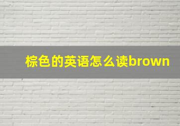 棕色的英语怎么读brown