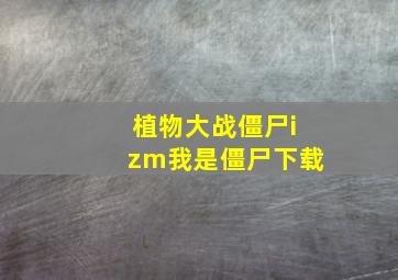 植物大战僵尸izm我是僵尸下载