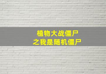 植物大战僵尸之我是随机僵尸