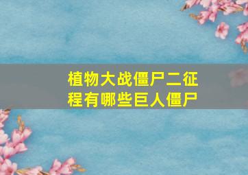 植物大战僵尸二征程有哪些巨人僵尸