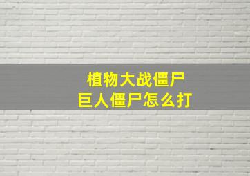 植物大战僵尸巨人僵尸怎么打