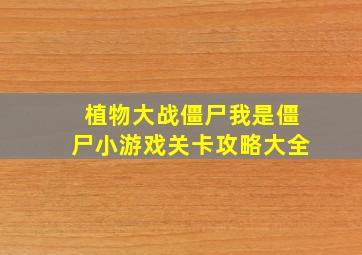 植物大战僵尸我是僵尸小游戏关卡攻略大全