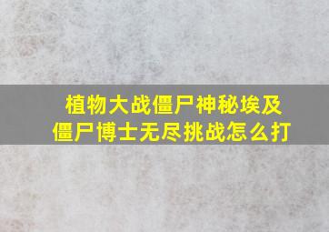 植物大战僵尸神秘埃及僵尸博士无尽挑战怎么打