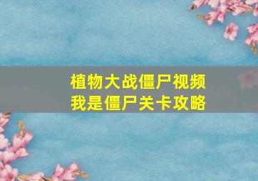 植物大战僵尸视频我是僵尸关卡攻略