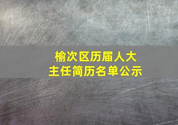 榆次区历届人大主任简历名单公示