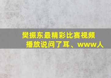 樊振东最精彩比赛视频播放说问了耳、www人