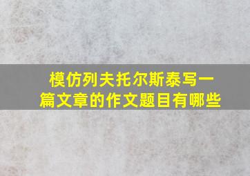 模仿列夫托尔斯泰写一篇文章的作文题目有哪些