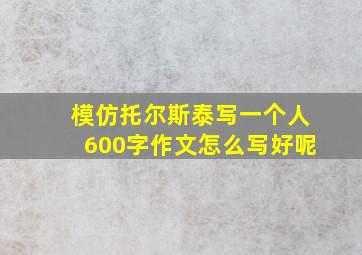 模仿托尔斯泰写一个人600字作文怎么写好呢