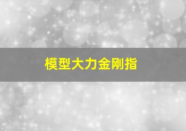 模型大力金刚指