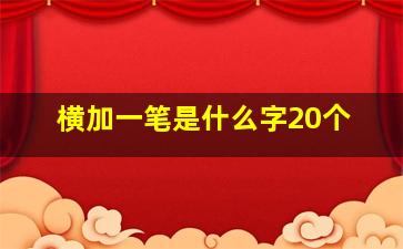 横加一笔是什么字20个