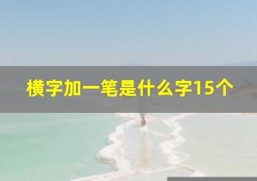 横字加一笔是什么字15个