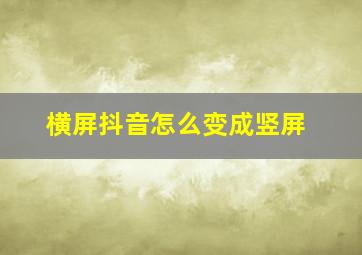 横屏抖音怎么变成竖屏