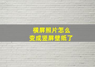 横屏照片怎么变成竖屏壁纸了