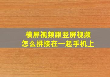 横屏视频跟竖屏视频怎么拼接在一起手机上