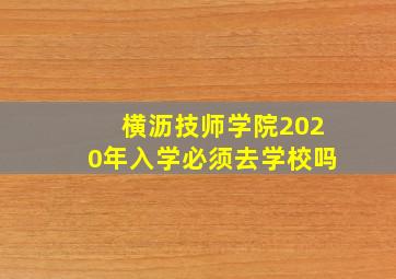 横沥技师学院2020年入学必须去学校吗